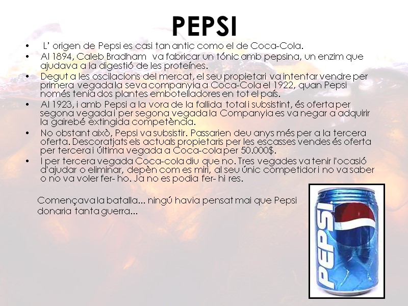 PEPSI  L’ origen de Pepsi es casi tan antic como el de Coca-Cola.